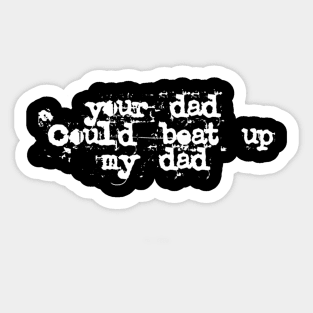 Your Dad could beat up my Dad Sticker